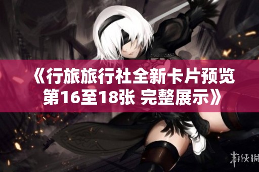 《行旅旅行社全新卡片预览 第16至18张 完整展示》