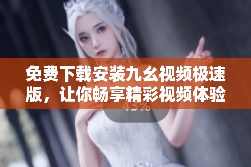 免费下载安装九幺视频极速版，让你畅享精彩视频体验