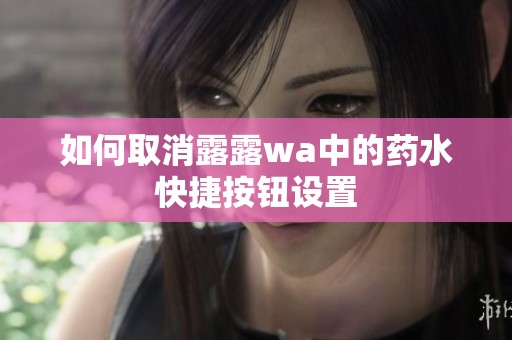 如何取消露露wa中的药水快捷按钮设置