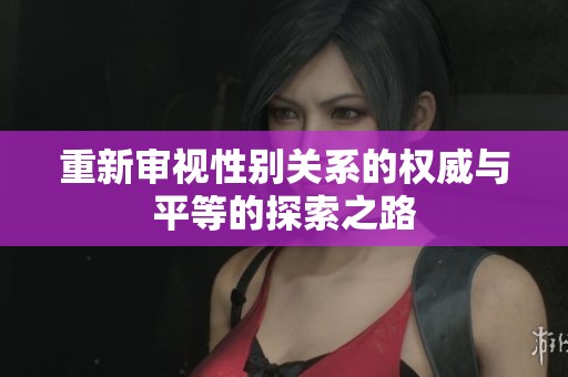 重新审视性别关系的权威与平等的探索之路