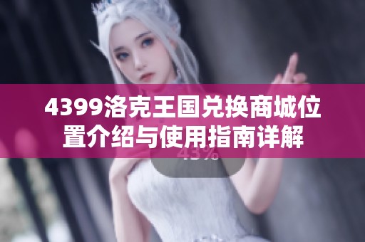 4399洛克王国兑换商城位置介绍与使用指南详解