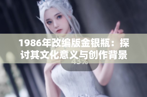 1986年改编版金银瓶：探讨其文化意义与创作背景
