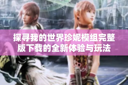 探寻我的世界珍妮模组完整版下载的全新体验与玩法