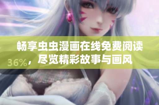 畅享虫虫漫画在线免费阅读，尽览精彩故事与画风