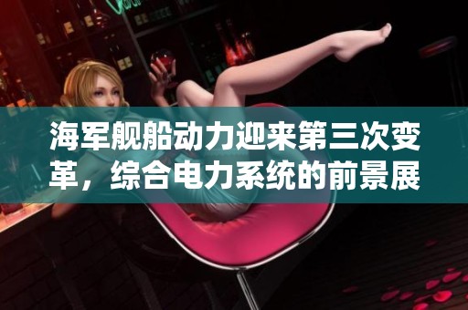 海军舰船动力迎来第三次变革，综合电力系统的前景展望