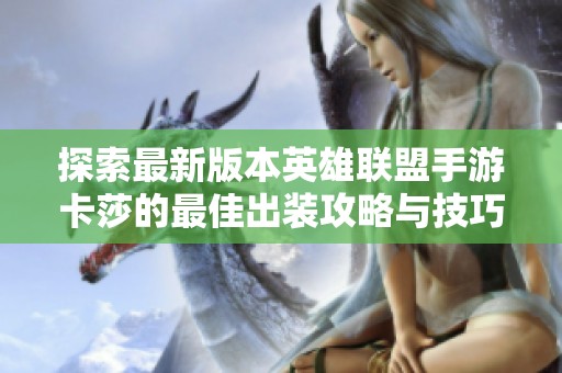 探索最新版本英雄联盟手游卡莎的最佳出装攻略与技巧