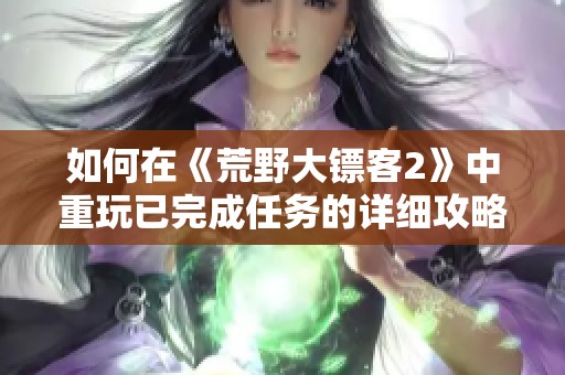 如何在《荒野大镖客2》中重玩已完成任务的详细攻略