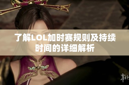 了解LOL加时赛规则及持续时间的详细解析