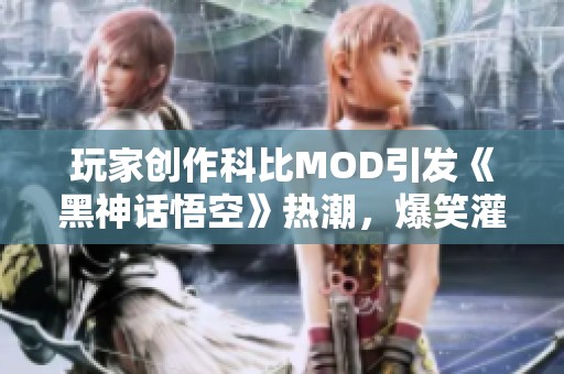 玩家创作科比MOD引发《黑神话悟空》热潮，爆笑灌篮秀出神技