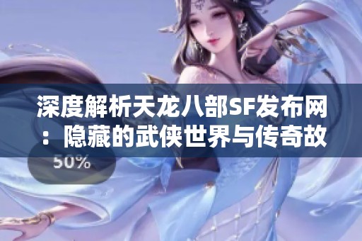 深度解析天龙八部SF发布网：隐藏的武侠世界与传奇故事
