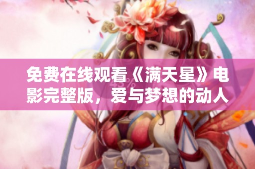 免费在线观看《满天星》电影完整版，爱与梦想的动人故事