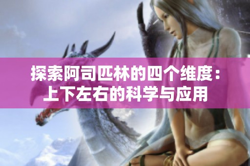 探索阿司匹林的四个维度：上下左右的科学与应用