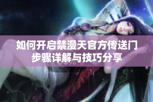 如何开启禁漫天官方传送门步骤详解与技巧分享