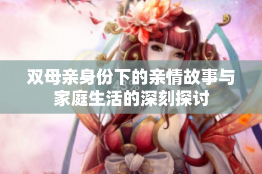 双母亲身份下的亲情故事与家庭生活的深刻探讨