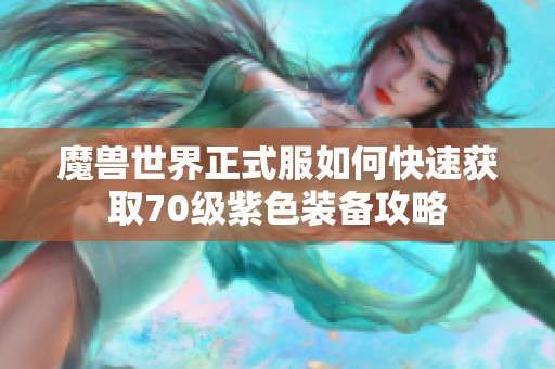魔兽世界正式服如何快速获取70级紫色装备攻略