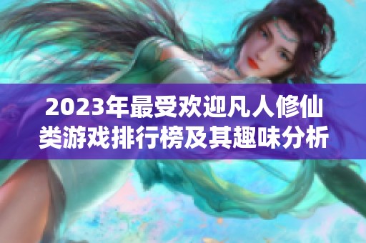 2023年最受欢迎凡人修仙类游戏排行榜及其趣味分析