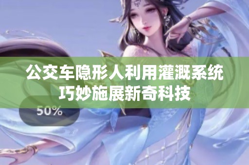 公交车隐形人利用灌溉系统巧妙施展新奇科技