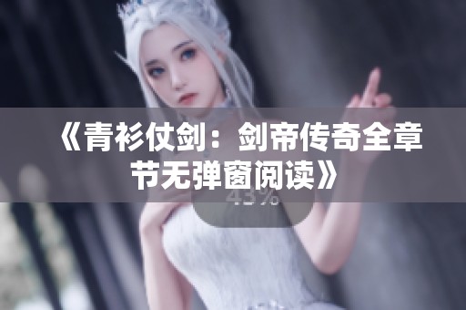 《青衫仗剑：剑帝传奇全章节无弹窗阅读》
