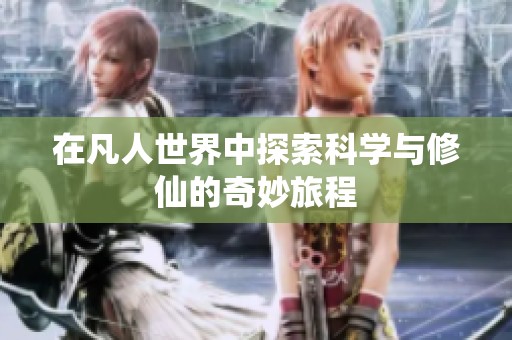 在凡人世界中探索科学与修仙的奇妙旅程