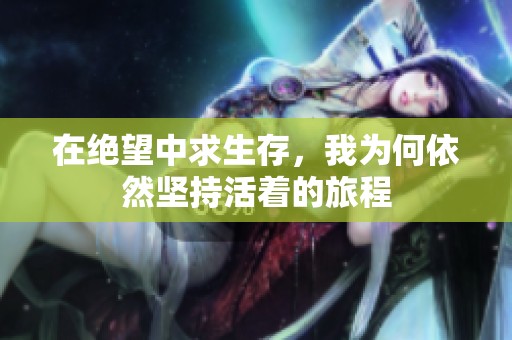 在绝望中求生存，我为何依然坚持活着的旅程