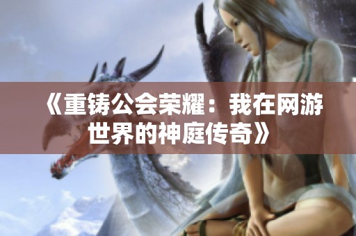 《重铸公会荣耀：我在网游世界的神庭传奇》