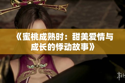 《蜜桃成熟时：甜美爱情与成长的悸动故事》
