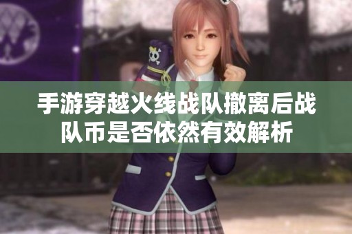 手游穿越火线战队撤离后战队币是否依然有效解析