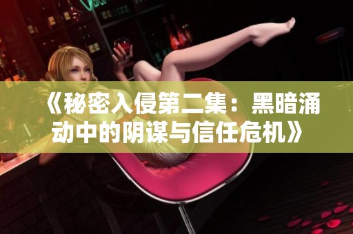 《秘密入侵第二集：黑暗涌动中的阴谋与信任危机》