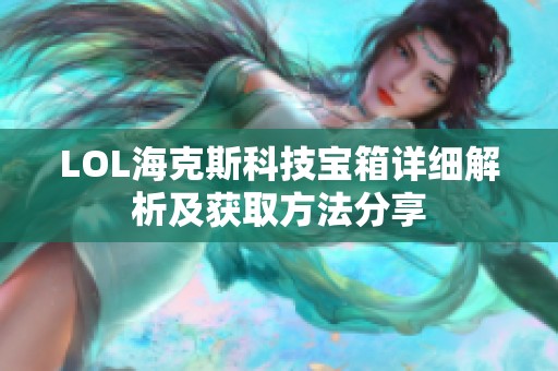 LOL海克斯科技宝箱详细解析及获取方法分享