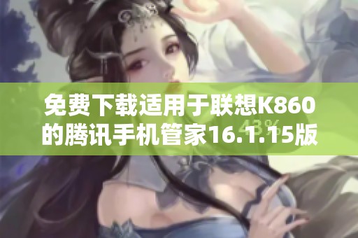 免费下载适用于联想K860的腾讯手机管家16.1.15版本