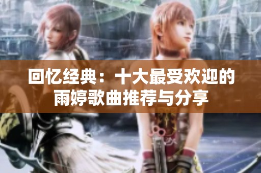 回忆经典：十大最受欢迎的雨婷歌曲推荐与分享