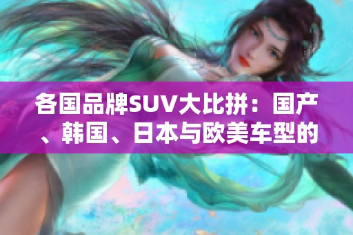 各国品牌SUV大比拼：国产、韩国、日本与欧美车型的精彩对决
