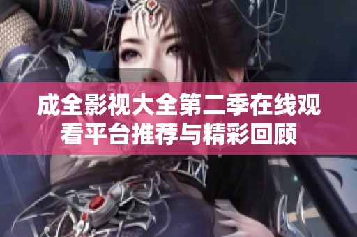 成全影视大全第二季在线观看平台推荐与精彩回顾