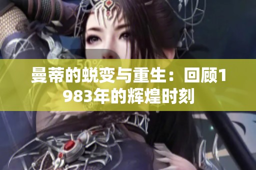 曼蒂的蜕变与重生：回顾1983年的辉煌时刻