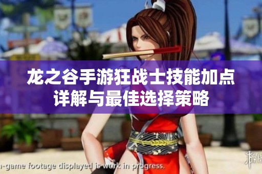 龙之谷手游狂战士技能加点详解与最佳选择策略