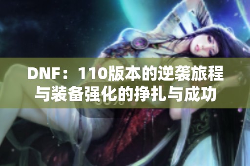 DNF：110版本的逆袭旅程与装备强化的挣扎与成功