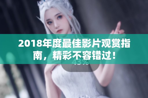 2018年度最佳影片观赏指南，精彩不容错过！