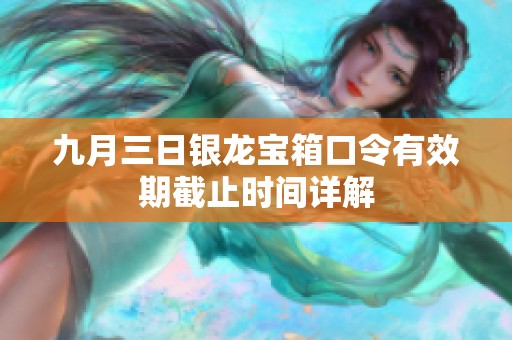 九月三日银龙宝箱口令有效期截止时间详解