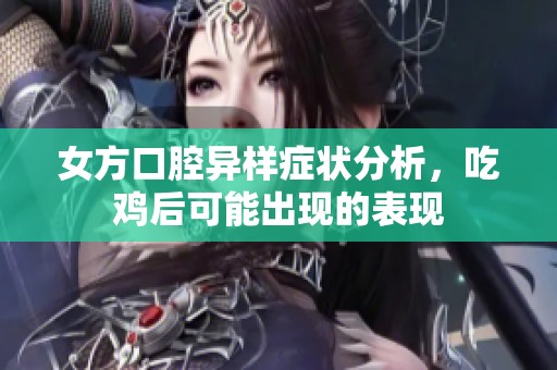 女方口腔异样症状分析，吃鸡后可能出现的表现