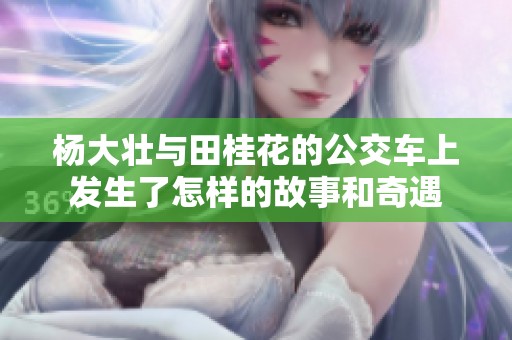 杨大壮与田桂花的公交车上发生了怎样的故事和奇遇
