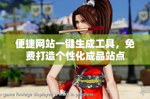 便捷网站一键生成工具，免费打造个性化成品站点