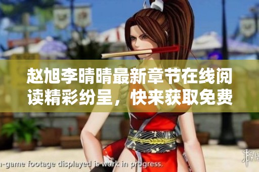 赵旭李晴晴最新章节在线阅读精彩纷呈，快来获取免费完整版内容！