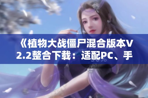 《植物大战僵尸混合版本V2.2整合下载：适配PC、手机与苹果设备》