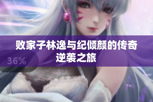 败家子林逸与纪倾颜的传奇逆袭之旅