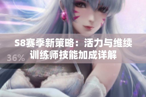 S8赛季新策略：活力与维续训练师技能加成详解