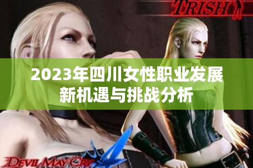 2023年四川女性职业发展新机遇与挑战分析