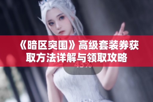 《暗区突围》高级套装券获取方法详解与领取攻略
