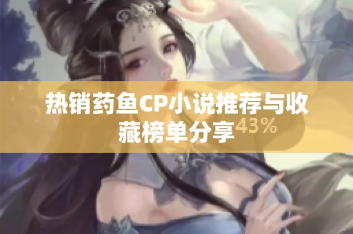 热销药鱼CP小说推荐与收藏榜单分享