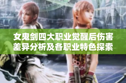 女鬼剑四大职业觉醒后伤害差异分析及各职业特色探索