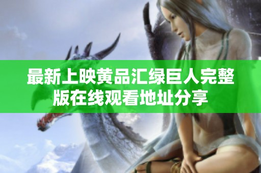 最新上映黄品汇绿巨人完整版在线观看地址分享